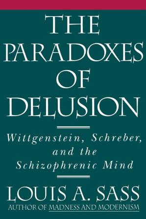 The Paradoxes of Delusion: Wittgenstein Schreber and the Schizophrenic Mind