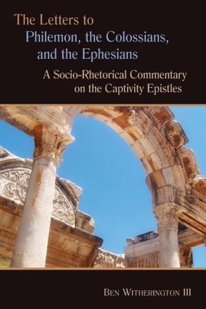 The Letters to Philemon the Colossians and the Ephesians: A Socio-Rhetorical Commentary on the Captivity Epistles