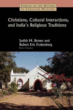 Christians Cultural Interactions and India's Religious Traditions (Studies in the History of Christian Missions)