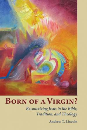 Born of a Virgin?: Reconceiving Jesus in the Bible Tradition and Theology