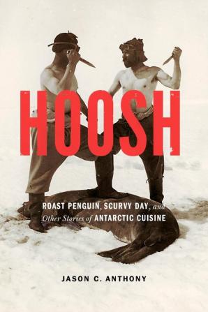 Hoosh: Roast Penguin Scurvy Day and Other Stories of Antarctic Cuisine (At Table)