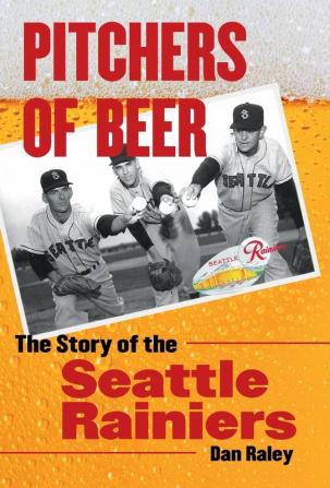 Pitchers of Beer: The Story of the Seattle Rainiers