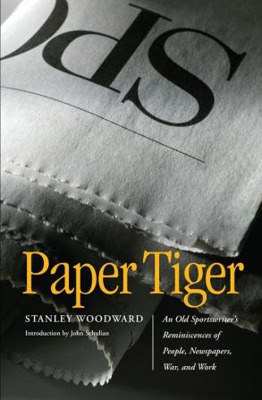 Paper Tiger: An Old Sportswriter's Reminiscences of People Newspapers War and Work