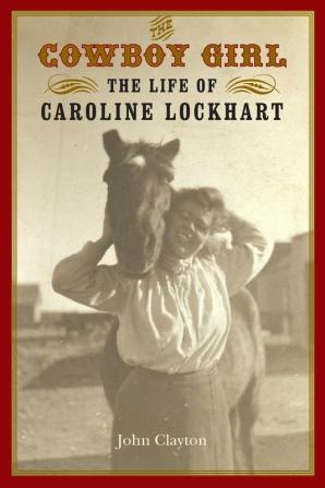 The Cowboy Girl: The Life of Caroline Lockhart (Women in the West)