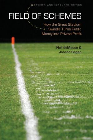 Field of Schemes: How the Great Stadium Swindle Turns Public Money into Private Profit Revised and Expanded Edition