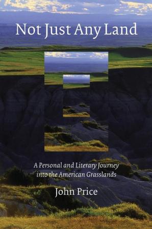 Not Just Any Land: A Personal and Literary Journey into the American Grasslands