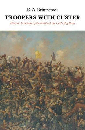 Troopers with Custer: Historic Incidents of the Battle of the Little Big Horn