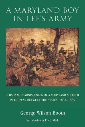 A Maryland Boy in Lee's Army: Personal Reminiscences of a Maryland Soldier in the War between the States 1861-1865