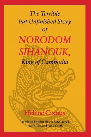 The Terrible But Unfinished Story of Norodom Sihanouk King of Cambodia