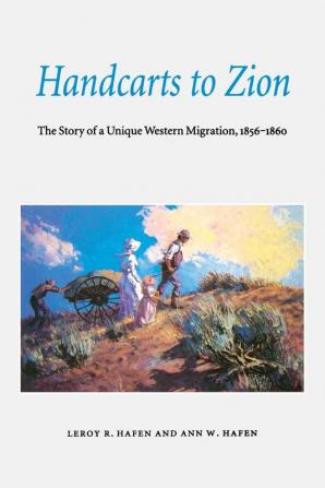 Handcarts to Zion: The Story of a Unique Western Migration 1856-1860