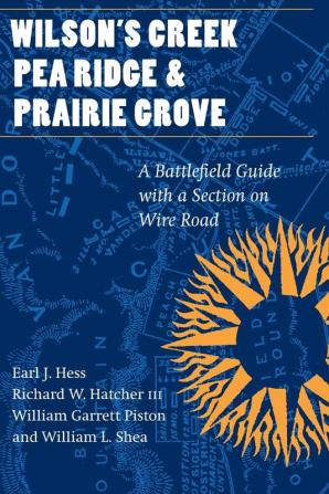 Wilson's Creek Pea Ridge and Prairie Grove: A Battlefield Guide with a Section on Wire Road (This Hallowed Ground: Guides to Civil War Battlefields)