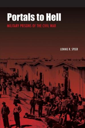 Portals to Hell: Military Prisons of the Civil War