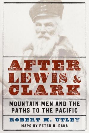 After Lewis and Clark: Mountain Men and the Paths to the Pacific