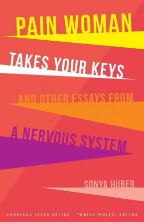 Pain Woman Takes Your Keys and Other Essays from a Nervous System (American Lives)