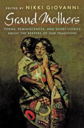 Grand Mothers: Poems Reminiscences and Short Stories About The Keepers Of Our Traditions