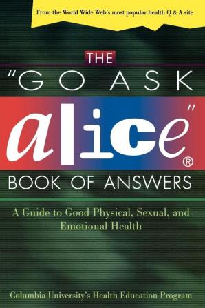 The "Go Ask Alice" Book of Answers: A Guide to Good Physical Sexual and Emotional Health