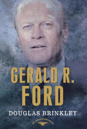 Gerald R. Ford: The American Presidents Series: The 38th President 1974-1977