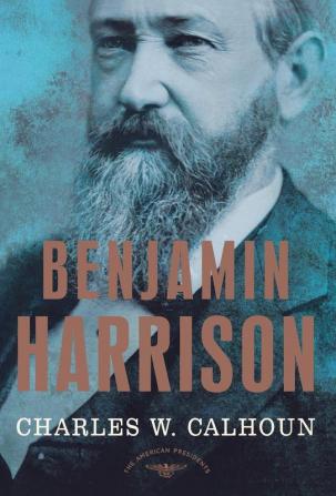 Benjamin Harrison: The American Presidents Series: The 23rd President 1889-1893