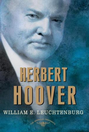 Herbert Hoover: The American Presidents Series: The 31st President 1929-1933