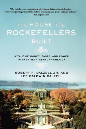 The House the Rockefellers Built: A Tale of Money Taste and Power in Twentieth-Century America (John MacRae Books)