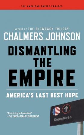 Dismantling the Empire: America's Last Best Hope (American Empire Project)