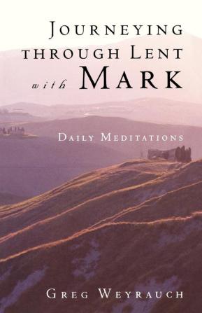 Journeying through Lent with Mark: Daily Meditations