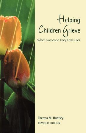 Helping Children Grieve revised edition: When Someone They Love Dies