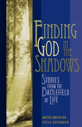 Finding God in the Shadows: Stories from the Battlefield of Life