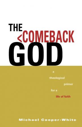 The Comeback God: A Theological Primer for a Life of Faith (Exploring Christian Faith)