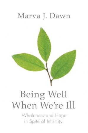 Being Well When We're Ill: Wholeness and Hope in Spite of Infirmity (Living Well)