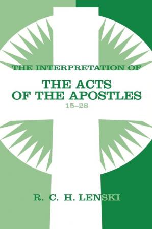 Interpretation of Acts of the Apostles Chapters 15-28: v. 2 (Lenski's Commentary on the New Testament)