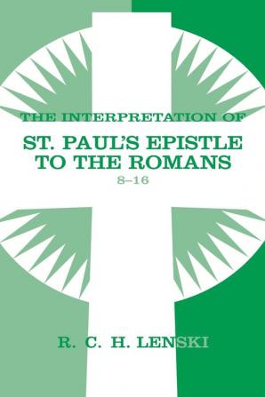 Interpretation of St Paul's Epistle to the Romans Chapters 8-16: v. 2 (Lenski's Commentary on the New Testament)