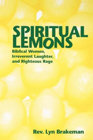 Spiritual Lemons: Biblical Women Irreverent Laughter and Righteous Rage