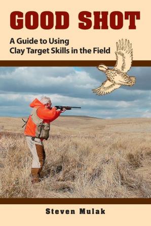 Good Shot: A Guide to Using Clay Target Skills in the Field