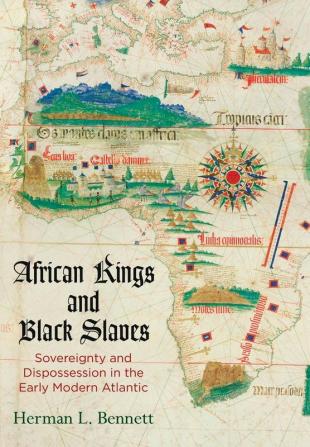 African Kings and Black Slaves: Sovereignty and Dispossession in the Early Modern Atlantic (The Early Modern Americas)