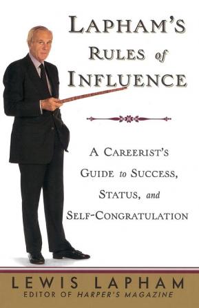 Lapham's Rules of Influence: A Careerist's Guide to Success Status and Self-Congratulation