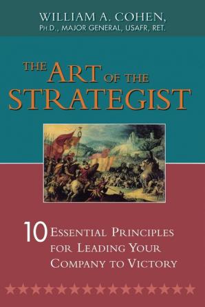 The Art of the Strategist: 10 Essential Principles for Leading Your Company to Victory