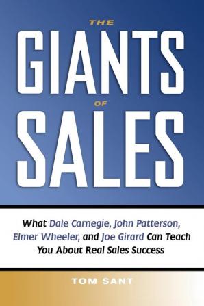 The Giants of Sales: What Dale Carnegie John Patterson Elmer Wheeler and Joe Girard Can Teach You About Real Sales Success