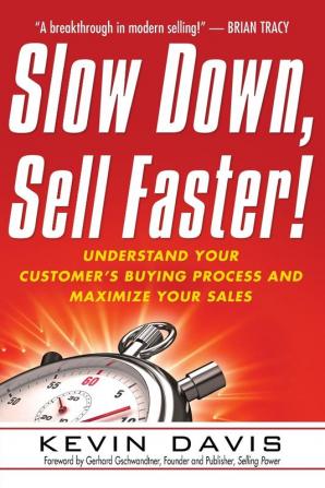 Slow Down Sell Faster!: Understand Your Customer's Buying Process and Maximize Your Sales