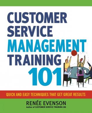 Customer Service Management Training 101: Quick and Easy Techniques that Get Great Results