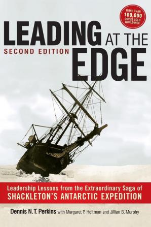 Leading at the Edge: Leadership Lessons from the Extraordinary Saga of Shackleton's Antarctic Expedition