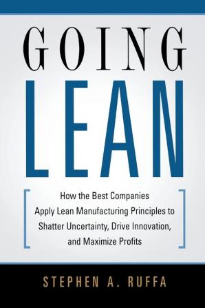 Going Lean: How the Best Companies Apply Lean Manufacturing Principles to Shatter Uncertainty Drive Innovation and Maximize Profits