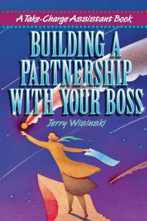 Building a Partnership with Your Boss: A Take-Charge Assistant Book (Take-Charge Assistant S)