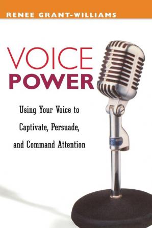 Voice Power - Using your Voice to Captivate Persuade and Command Attention