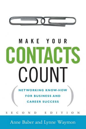 Make Your Contacts Count: Networking Know-How for Business and Career Success