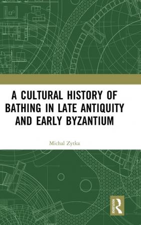 Cultural History of Bathing in Late Antiquity and Early Byzantium