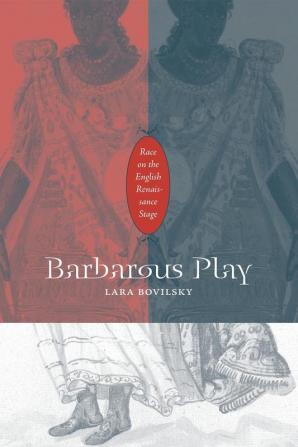 Barbarous Play: Race on the English Renaissance Stage