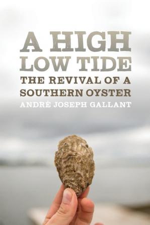 A High Low Tide: The Revival of a Southern Oyster (Crux: The Georgia Series in Literary Nonfiction Series)