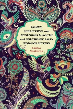 Women Subalterns and Ecologies in South and Southeast Asian Women's Fiction