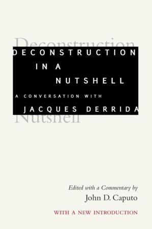 Deconstruction in a Nutshell: A Conversation with Jacques Derrida With a New Introduction (Perspectives in Continental Philosophy)